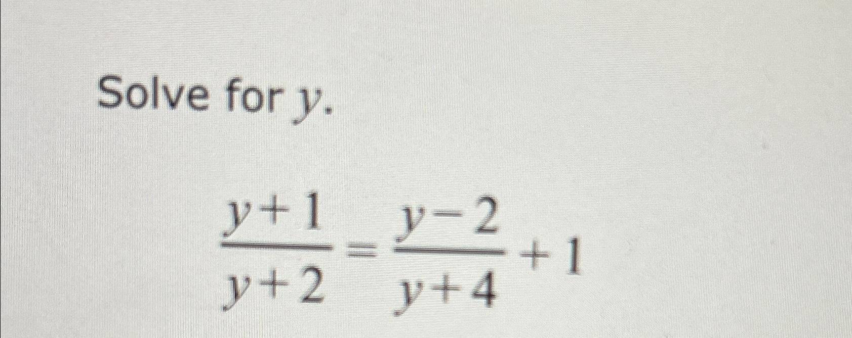 Solved Solve for y.y+1y+2=y-2y+4+1 | Chegg.com
