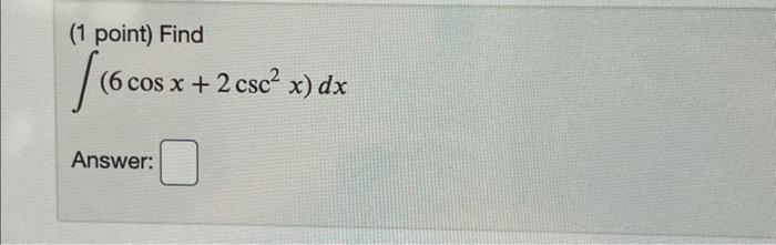 Solved (1 point) Find ∫(6cosx+2csc2x)dx | Chegg.com