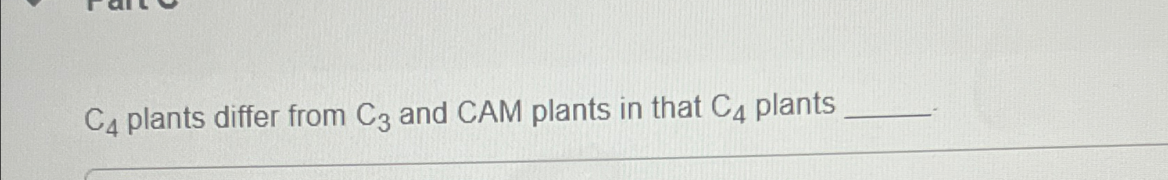 Solved C4 ﻿plants differ from C3 ﻿and CAM plants in that C4 | Chegg.com