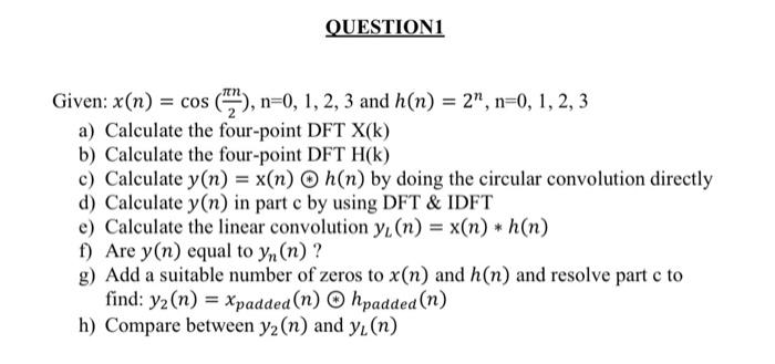 Solved QUESTION1 Given: x(n) = cos ,n=0, 1, 2, 3 and h(n) = | Chegg.com