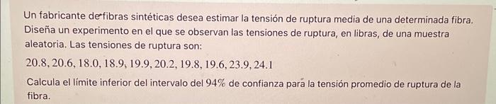 Un fabricante deffibras sintéticas desea estimar la tensión de ruptura media de una determinada fibra. Diseña un experimento