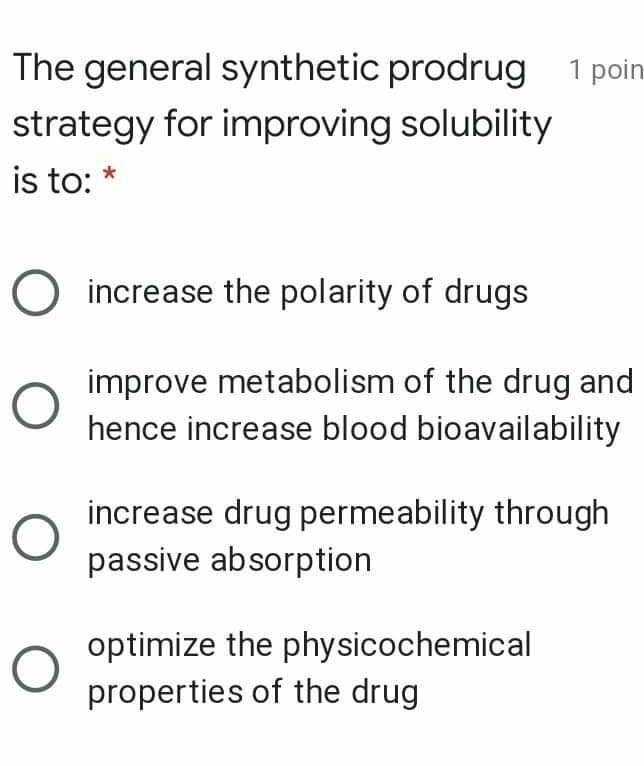 The general synthetic prodrug 1 poin strategy for improving solubility is to: * O increase the polarity of drugs O improve me