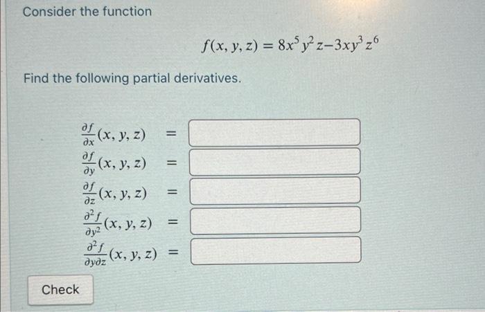 Consider the function \[ f(x, y, z)=8 x^{5} y^{2} z-3 x y^{3} z^{6} \] Find the following partial derivatives. \[ \begin{arra