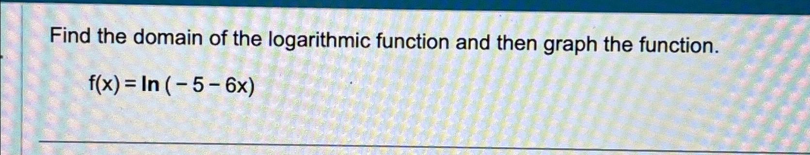 Solved Find the domain of the logarithmic function and then | Chegg.com