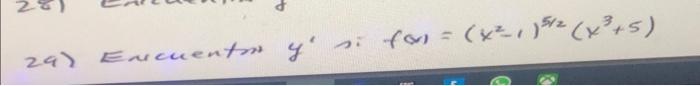 29) Eurcuenton \( y^{\prime} \) si \( f(x)=\left(x^{2}-1\right)^{5 / 2}\left(x^{3}+5\right) \)