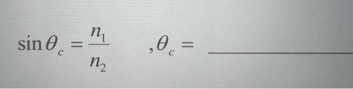 \( \sin \theta_{c}=\frac{n_{1}}{n_{2}} \quad, \theta_{c}= \)