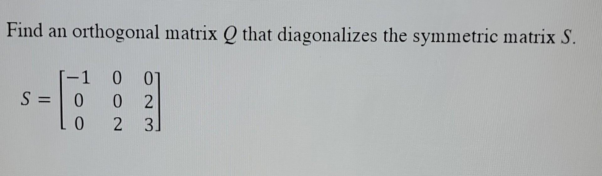 Solved Find an orthogonal matrix Q that diagonalizes the