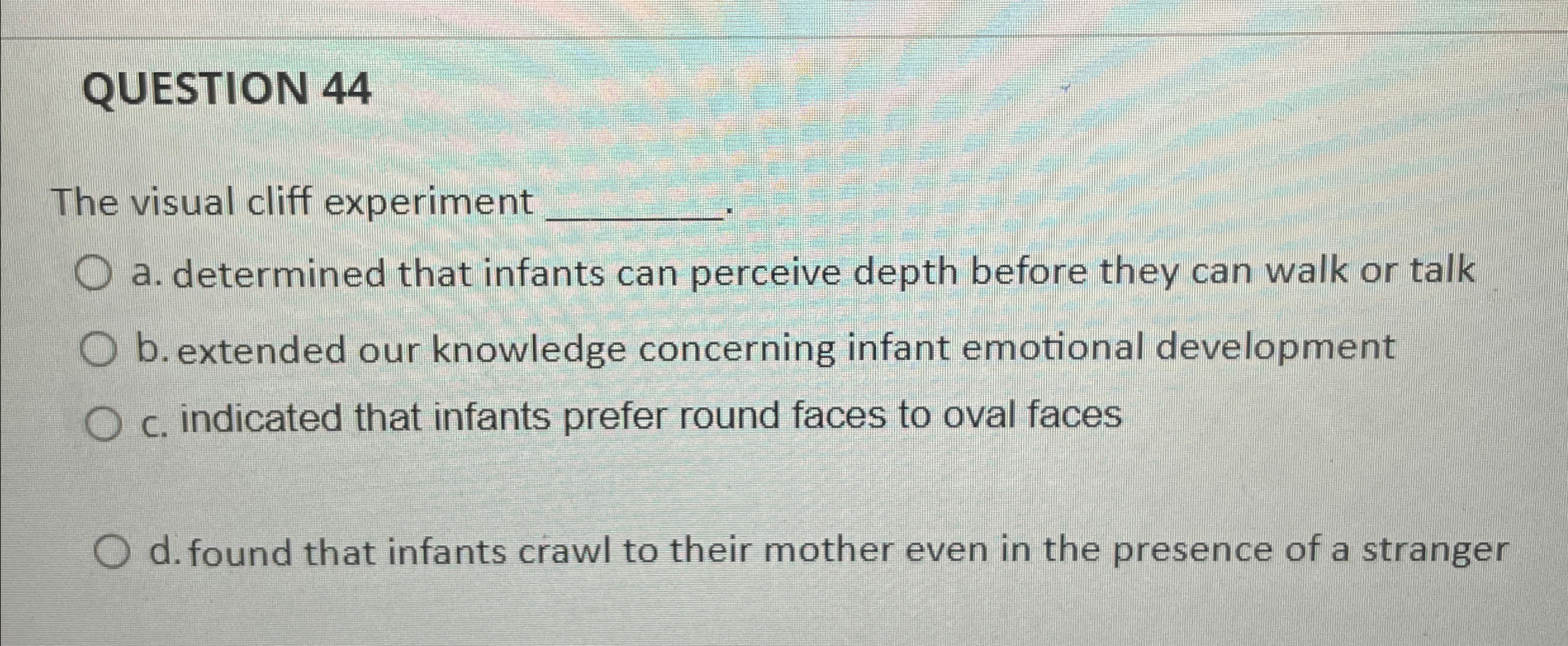 Solved QUESTION 44The visual cliff experiment ﻿a. | Chegg.com