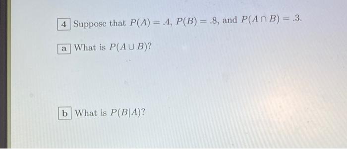 Solved 4 Suppose That P(A) = 4, P(B) = .8, And P(An B) = .3. | Chegg.com