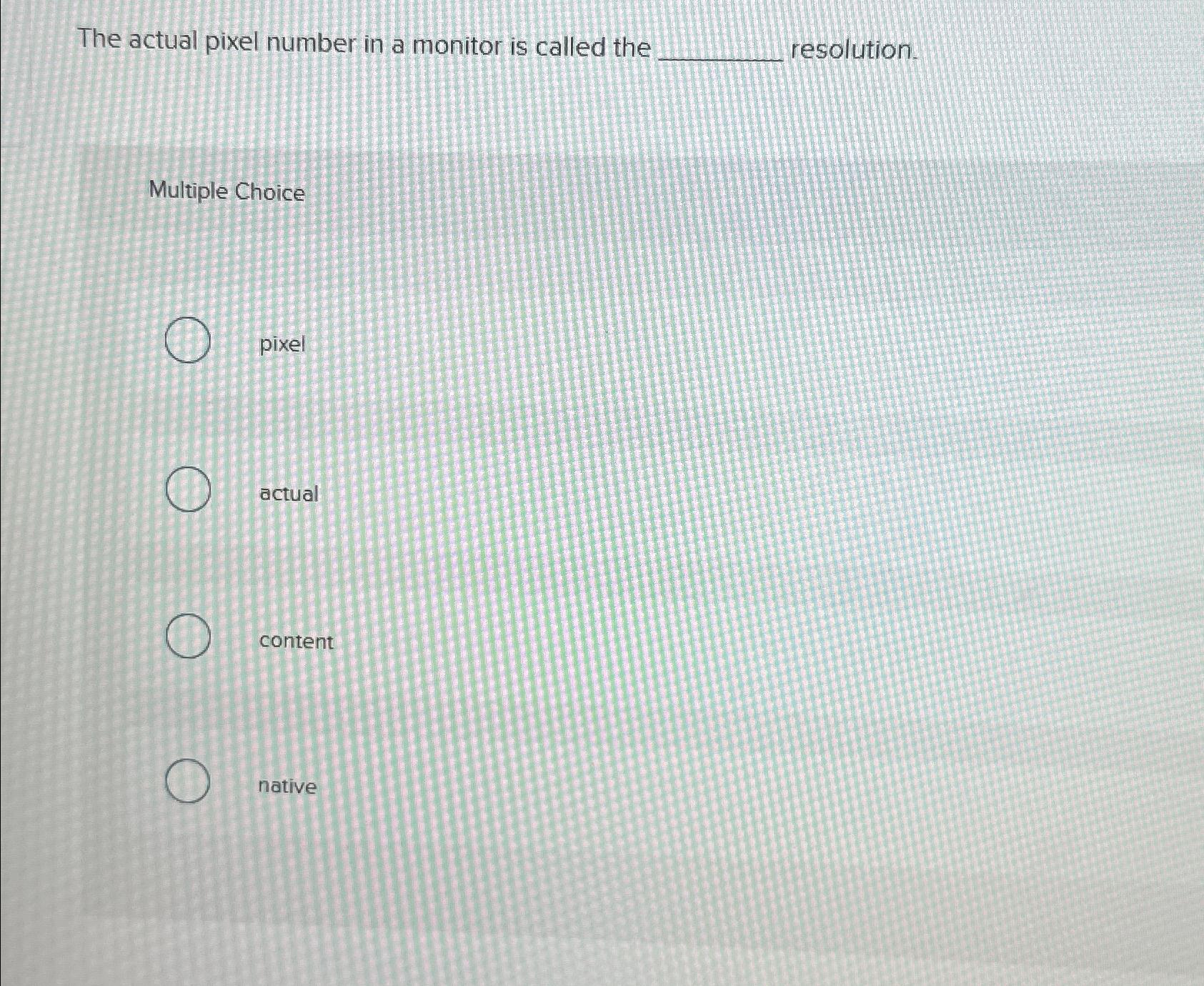Solved The actual pixel number in a monitor is called the | Chegg.com