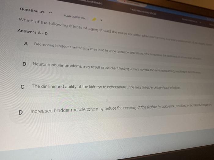 Question 39 FLAG QUESTION Which of the following effects of aging should the nuts we Answers A-D A Decreased bladder contract