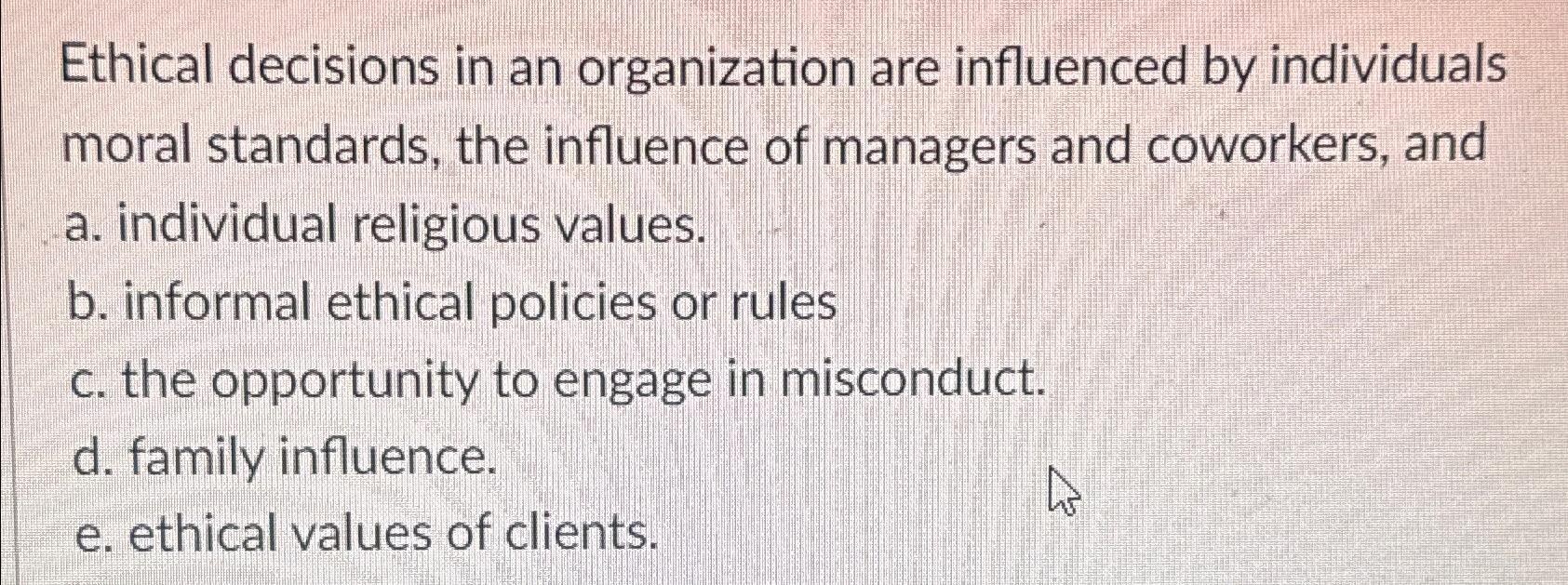 Solved Ethical decisions in an organization are influenced | Chegg.com