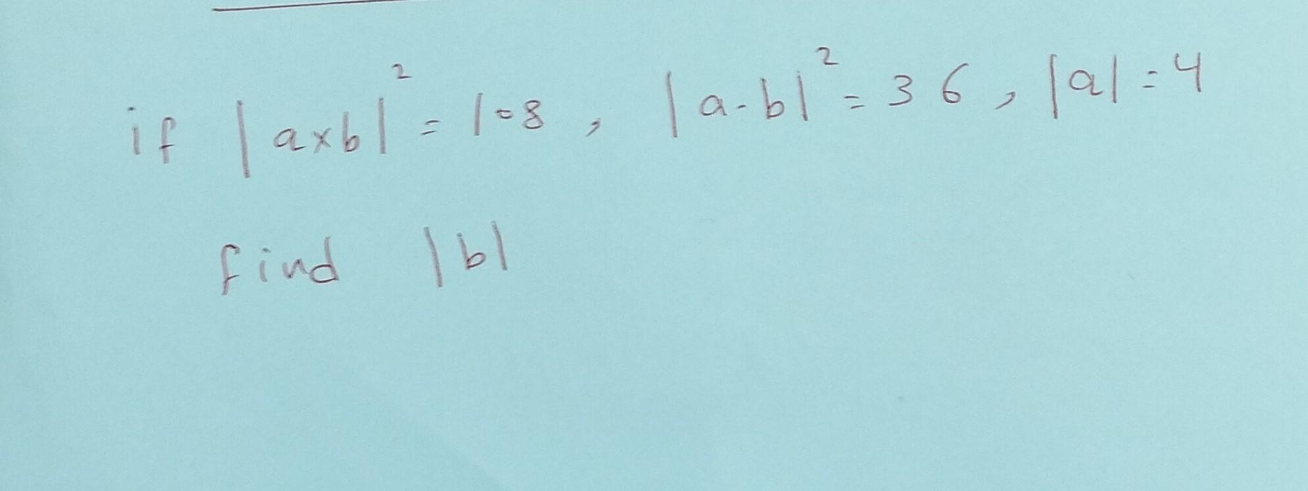 \[ \text { if }|a \times b|^{2}=108,|a-b|^{2}=36,|a|=4 \] find \( |b| \)