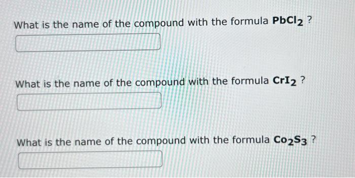 What is the name of the compound with the formula \( \mathbf{P b C l}_{\mathbf{2}} \) ?
What is the name of the compound with