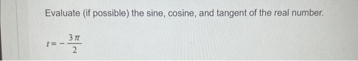 Evaluate (if possible) the sine, cosine, and tangent of the real number.
\[
t=-\frac{3 \pi}{2}
\]