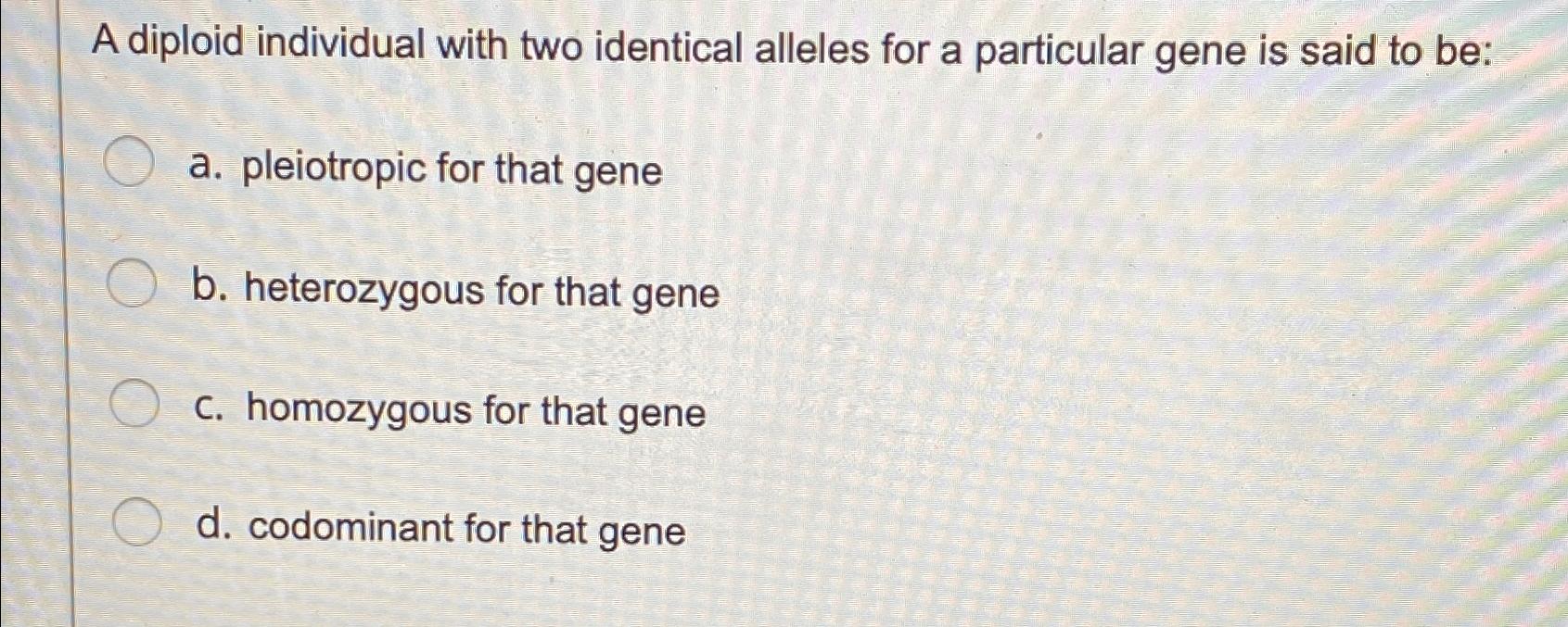 Solved A diploid individual with two identical alleles for a | Chegg.com