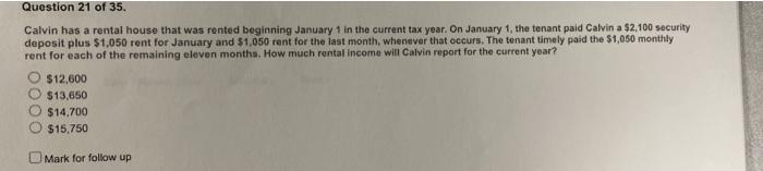 Calvin has a rental house that was rented beginning January 1 in the current tax year. On January 1 , the tenant paid Calvin 