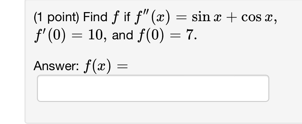 Solved (1 ﻿point) ﻿Find f ﻿if f''(x)=sinx+cosx, f'(0)=10, | Chegg.com