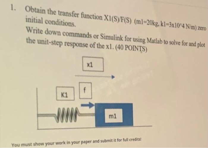 Solved 1. Obtain the transfer function XI(S)/F(S) (ml-20kg, | Chegg.com