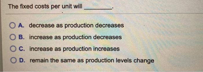 Solved The Fixed Costs Per Unit Will A Decrease As Chegg