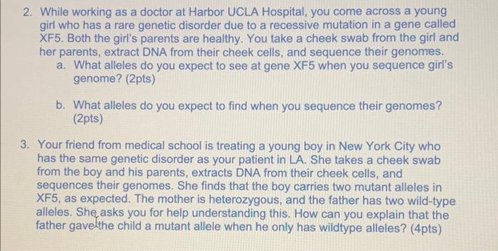 2. While working as a doctor at Harbor UCLA Hospital, you come across a young girl who has a rare genetic disorder due to a r