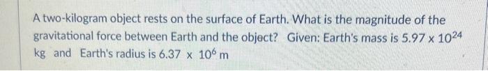 Solved A two-kilogram object rests on the surface of Earth. | Chegg.com