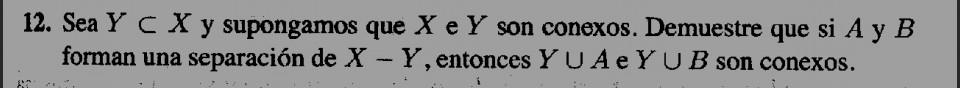 12. Sea \( Y \subset X \) y supongamos que \( X \) e \( Y \) son conexos. Demuestre que si \( A \) y \( B \) forman una separ