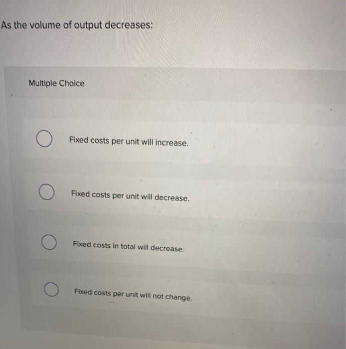 Solved As the volume of output decreases: Multiple Choice O | Chegg.com