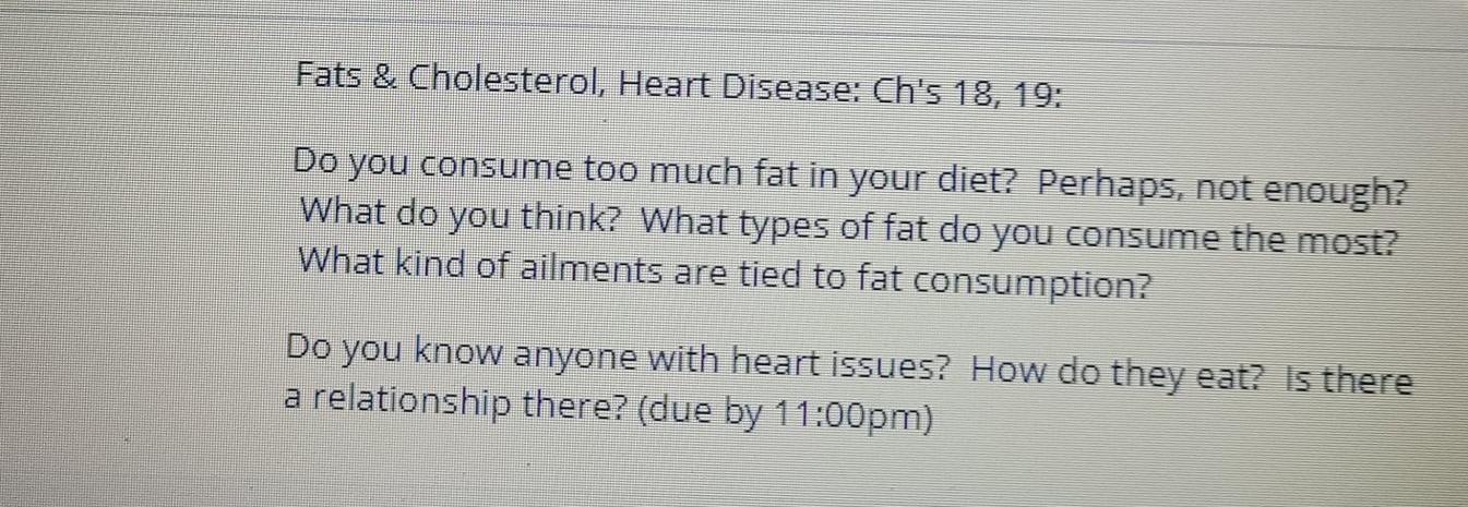 Fats & Cholesterol, Heart Disease: Chs 18, 19: Do you consume too much fat in your diet? Perhaps, not enough? What do you th