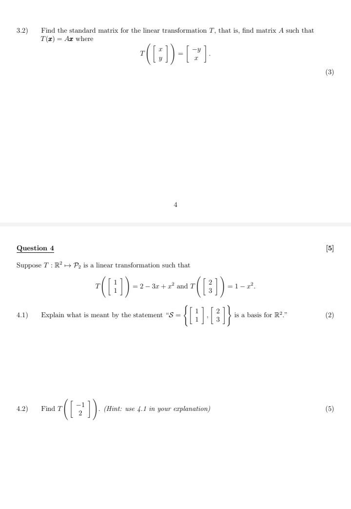3.2)
Find the standard matrix for the linear transformation T, that is, find matrix A such that
T(x)= Ar where
¹([])-[7]
(3)
