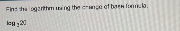 Solved Find the logarithm using the change of base formula. | Chegg.com