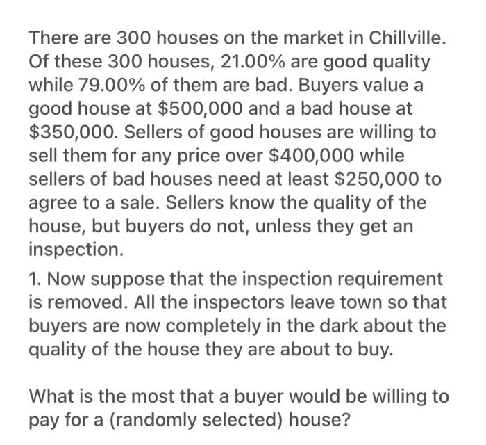 There are 300 houses on the market in Chillville. Of these 300 houses, ( 21.00 % ) are good quality while ( 79.00 % ) o