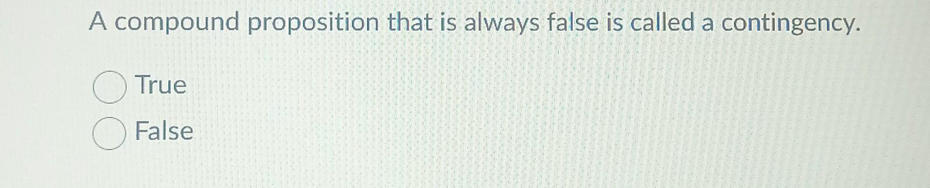 Solved A compound proposition that is always false is called | Chegg.com