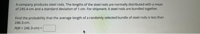 A company produces steel rods. The lengths of the steel rods are normally distributed with a mean of \( 245.4-\mathrm{cm} \) 