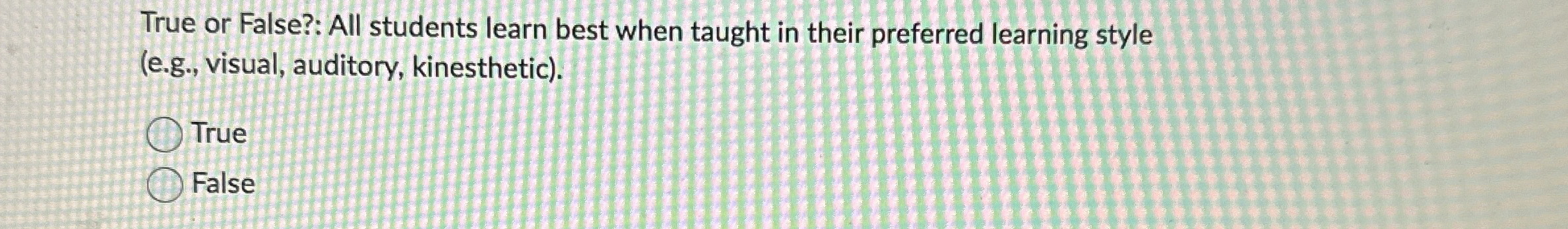 Solved True or False?: All students learn best when taught | Chegg.com