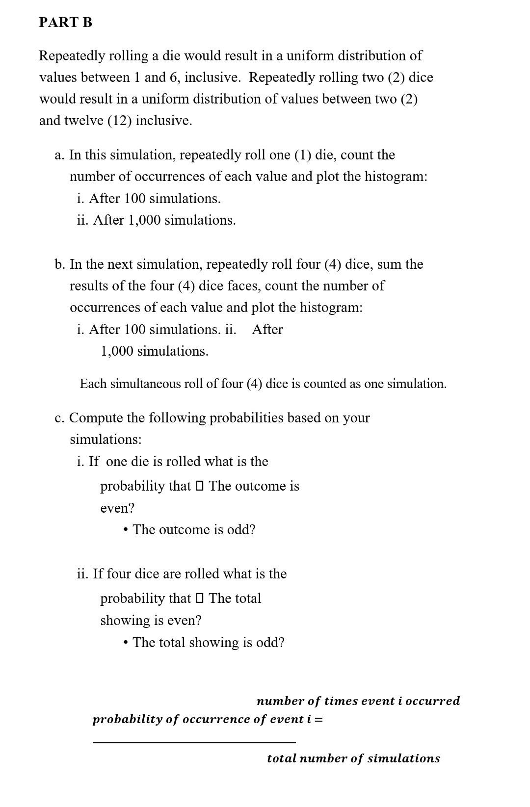 PART B
Repeatedly rolling a die would result in a uniform distribution of values between 1 and 6, inclusive. Repeatedly rolli