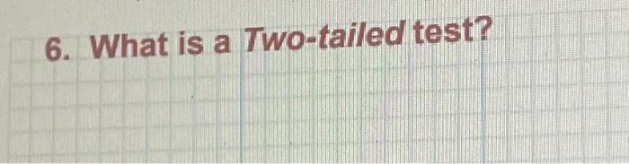 Solved 6. What is a Two-tailed test? | Chegg.com