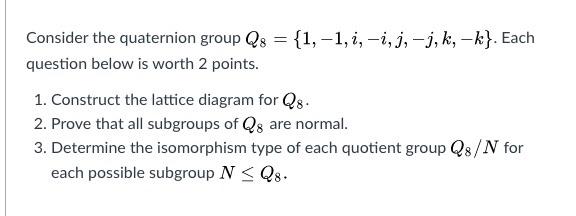 Solved Consider the quaternion group Q8 = {1,-1, i, -i, j; - | Chegg.com