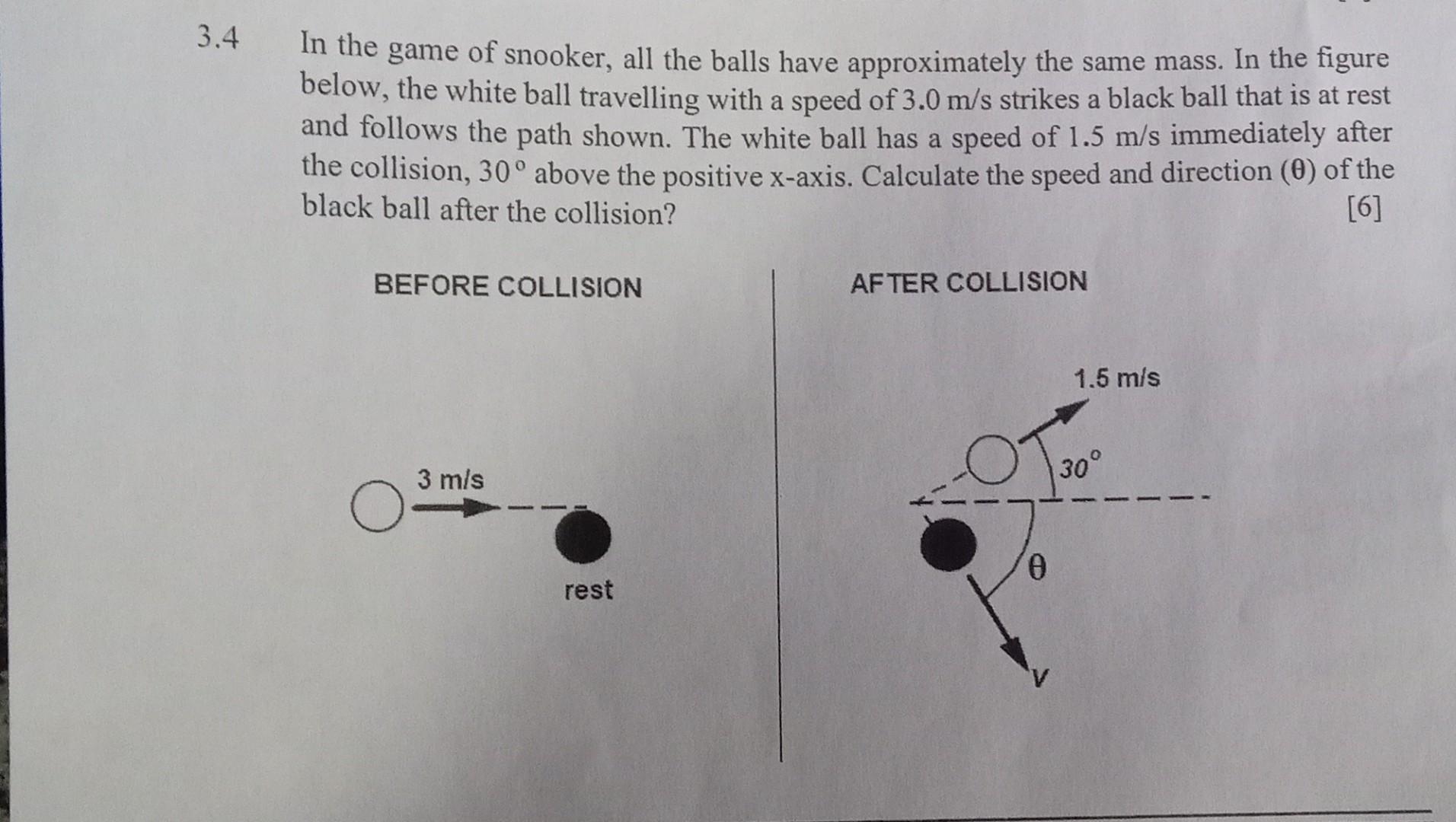 In the game of snooker, all the balls have approximately the same mass. In the figure below, the white ball travelling with a