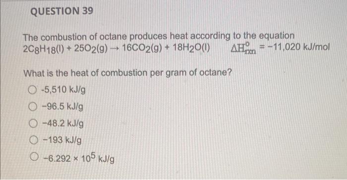 The combustion of octane produces heat according to the equation \( 2 \mathrm{C}_{8} \mathrm{H}_{18}(\mathrm{I})+25 \mathrm{O