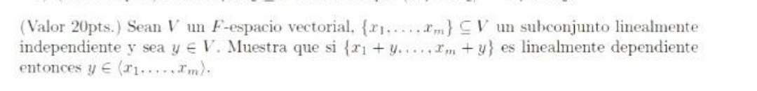 (Valor 20pts.) Sean V un F-espacio vectorial, {.....} CV un subconjunto linealmente independiente y sea y V. Muestra que si {