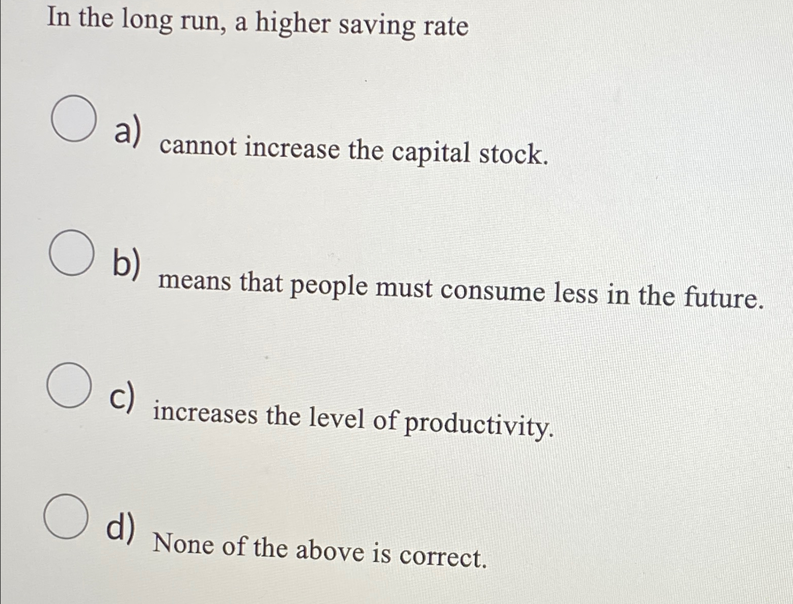 Solved In the long run, a higher saving ratea) ﻿cannot | Chegg.com