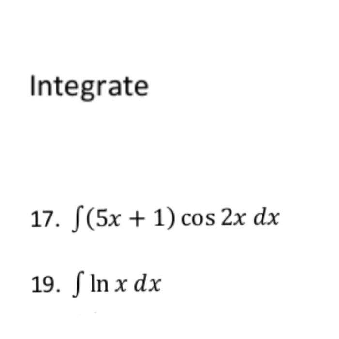 Solved Integrate 17. S(5x + 1) cos 2x dx 19. S In x dx | Chegg.com
