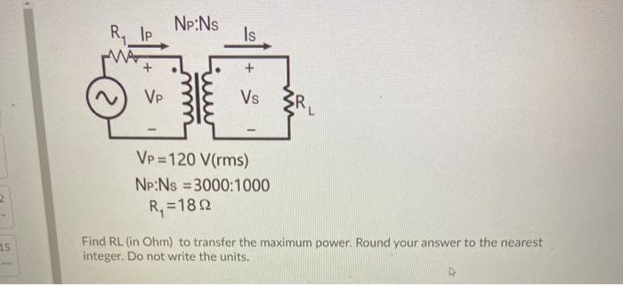 Solved Np:Ns R, IP Is + VP Vs Vp=120 Vrms) NP:Ns = 3000:1000 | Chegg.com