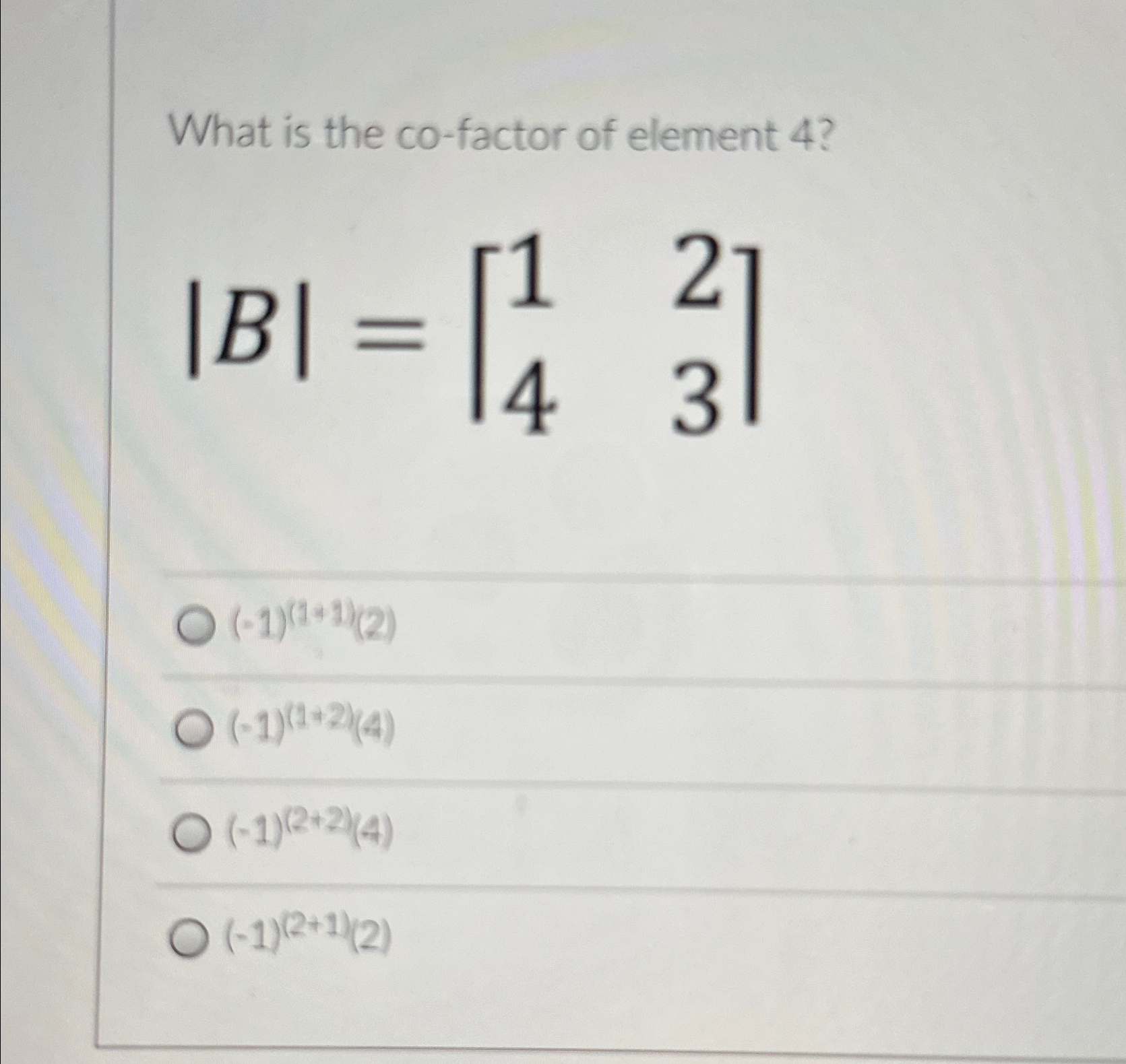 Solved What is the co-factor of element 4?|B|=[1243] | Chegg.com