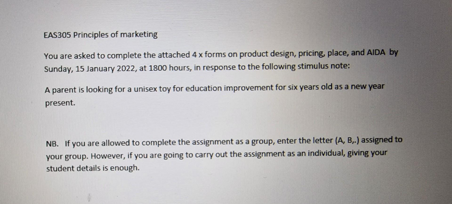 EAS305 Principles of marketing
You are asked to complete the attached \( 4 \mathrm{x} \) forms on product design, pricing, pl