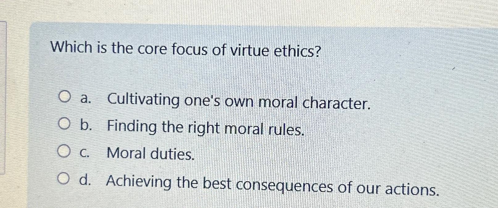 Solved Which is the core focus of virtue ethics?a. | Chegg.com