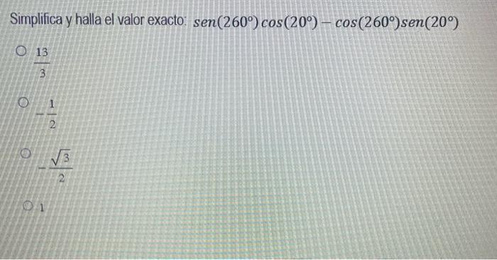 Simplifica y halla el valor exacto: \( \operatorname{sen}\left(260^{\circ}\right) \cos \left(20^{\circ}\right)-\cos \left(260