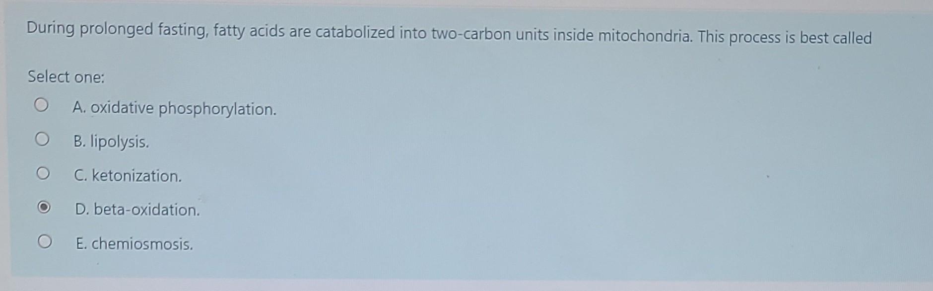 Solved During prolonged fasting, fatty acids are catabolized