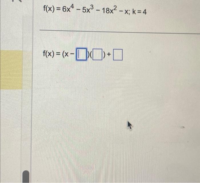 f(x) = 6x4 - 5x³-18x²-x; k= 4 f(x) = (x -+ + | Chegg.com